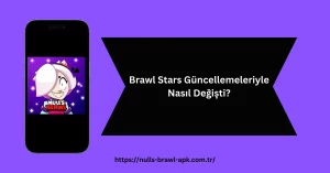 Brawl Stars Güncellemeleriyle Nasıl Değişti?