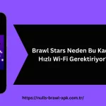 Brawl Stars Neden Bu Kadar Hızlı Wi-Fi Gerektiriyor?