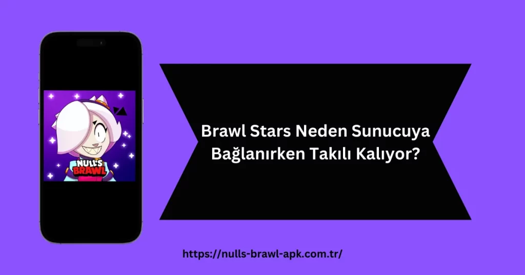 Brawl Stars Neden Sunucuya Bağlanırken Takılı Kalıyor