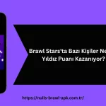 Brawl Stars'ta Bazı Kişiler Neden Yıldız Puanı Kazanıyor?