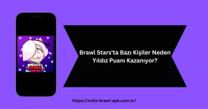 Brawl Stars'ta Bazı Kişiler Neden Yıldız Puanı Kazanıyor?