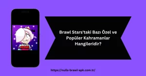 Brawl Stars'taki Bazı Özel ve Popüler Kahramanlar Hangileridir?